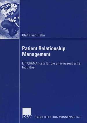 Patient Relationship Management: Ein CRM-Ansatz für die pharmazeutische Industrie de Olaf Kilian Hahn