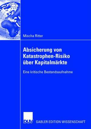 Absicherung von Katastrophen-Risiko über Kapitalmärkte: Eine kritische Bestandsaufnahme de Mischa Ritter