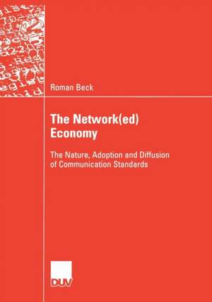 The Network(ed) Economy: The Nature, Adoption and Diffusion of Communication Standards de Roman Beck