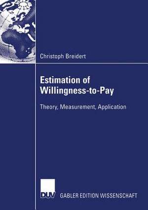 Estimation of Willingness-to-Pay: Theory, Measurement, Application de Christoph Breidert