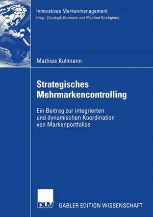 Strategisches Mehrmarkencontrolling: Ein Beitrag zur integrierten und dynamischen Koordination von Markenportfolios de Mathias Kullmann