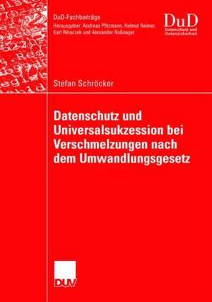 Datenschutz und Universalsukzession bei Verschmelzungen nach dem Umwandlungsgesetz de Stefan Schröcker