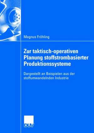 Zur taktisch-operativen Planung stoffstrombasierter Produktionssysteme: Dargestellt an Beispielen aus der stoffumwandelnden Industrie de Magnus Fröhling