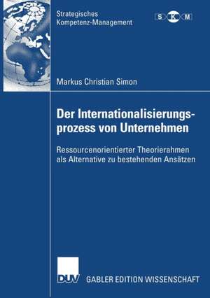 Der Internationalisierungsprozess von Unternehmen: Ressourcenorientierter Theorierahmen als Alternative zu bestehenden Ansätzen de Markus Christian Simon