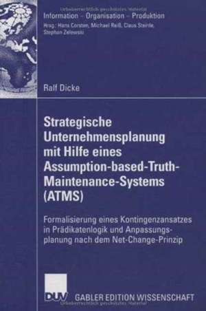 Strategische Unternehmensplanung mit Hilfe eines Assumption-based-Truth-Maintenance-Systems (ATMS): Formalisierung eines Kontingenzansatzes in Prädikatenlogik und Anpassungsplanung nach dem Net-Change-Prinzip de Ralf Dicke