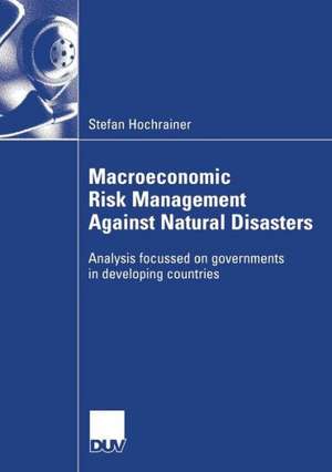 Macroeconomic Risk Management Against Natural Disasters: Analysis focussed on governments in developing countries de Stefan Hochrainer