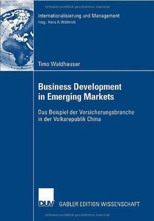 Business Development in Emerging Markets: Das Beispiel der Versicherungsbranche in der Volksrepublik China de Timo Waldhauser