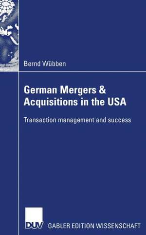 German Mergers & Acquisitions in the USA: Transaction management and success de Bernd Wübben