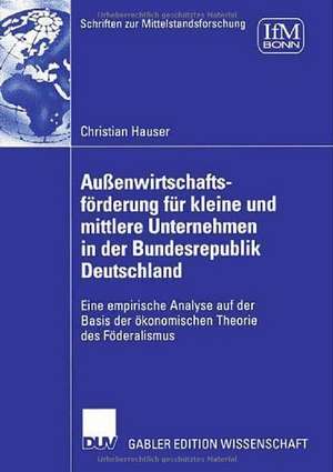 Außenwirtschaftsförderung für kleine und mittlere Unternehmen in der Bundesrepublik Deutschland: Eine empirische Analyse auf der Basis der ökonomischen Theorie des Föderalismus de Christian Hauser