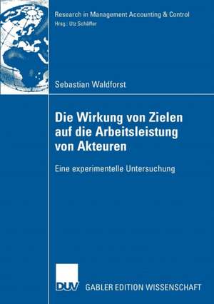 Die Wirkung von Zielen auf die Arbeitsleistung von Akteuren: Eine experimentelle Untersuchung de Sebastian Waldforst