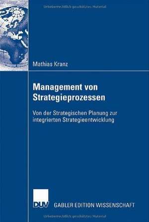 Management von Strategieprozessen: Von der Strategischen Planung zur integrierten Strategieentwicklung de Mathias Kranz