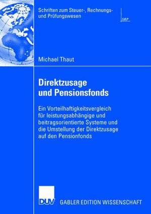 Direktzusage und Pensionsfonds: Ein Vorteilhaftigkeitsvergleich für leistungsabhängige und beitragsorientierte Systeme und die Umstellung der Direktzusage auf den Pensionsfonds de Michael Thaut