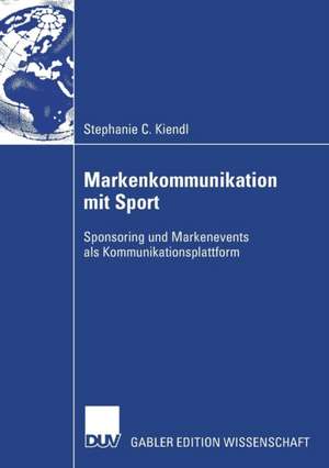 Markenkommunikation mit Sport: Sponsoring und Markenevents als Kommunikationsplattform de Stephanie Caroline Kiendl