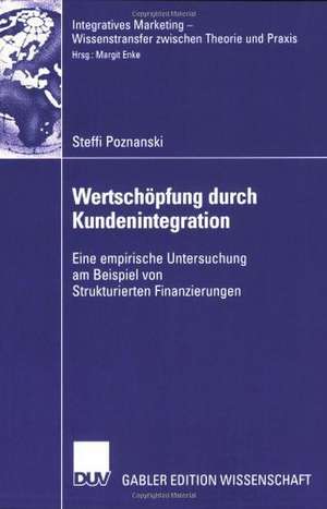 Wertschöpfung durch Kundenintegration: Eine empirische Untersuchung am Beispiel von Strukturierten Finanzierungen de Steffi Poznanski