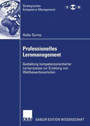 Professionelles Lernmanagement: Gestaltung kompetenzorientierter Lernprozesse zur Erzielung von Wettbewerbsvorteilen de Heike Surrey