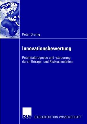 Innovationsbewertung: Potentialprognose und -steuerung durch Ertrags- und Risikosimulation de Peter Granig