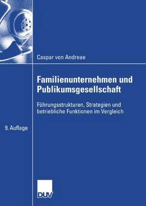 Familienunternehmen und Publikumsgesellschaft: Führungsstrukturen, Strategien und betriebliche Funktionen im Vergleich de Caspar von Andreae