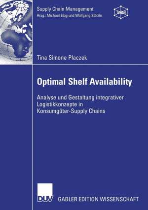 Optimal Shelf Availability: Analyse und Gestaltung integrativer Logistikkonzepte in Konsumgüter-Supply Chains de Tina Simone Placzek