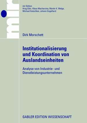 Institutionalisierung und Koordination von Auslandseinheiten: Analyse von Industrie- und Dienstleistungsunternehmen de Dirk Morschett