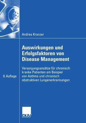 Auswirkungen und Erfolgsfaktoren von Disease Management: Versorgungsansätze für chronisch kranke Patienten am Beispiel von Asthma und chronisch obstruktiver Lungenerkrankung de Andrea Kranzer