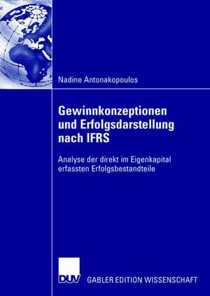 Gewinnkonzeptionen und Erfolgsdarstellung nach IFRS: Analyse der direkt im Eigenkapital erfassten Erfolgsbestandteile de Nadine Antonakopoulos