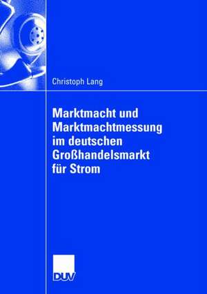 Marktmacht und Marktmachtmessung im deutschen Großhandelsmarkt für Strom de Christoph Lang