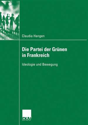 Die Partei der Grünen in Frankreich: Ideologie und Bewegung de Claudia Hangen