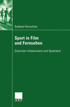 Sport in Film und Fernsehen: Zwischen Infotainment und Spektakel de Gottlieb Florschütz