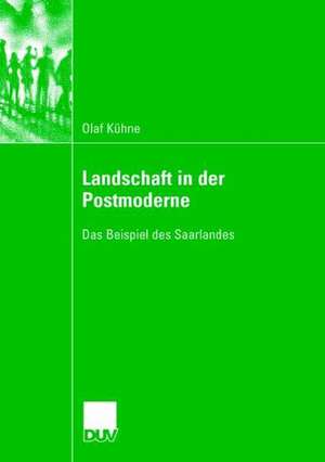 Landschaft in der Postmoderne: Das Beispiel des Saarlandes de Olaf Kühne