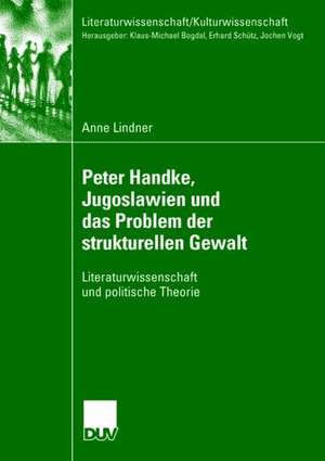 Peter Handke, Jugoslawien und das Problem der strukturellen Gewalt: Literaturwissenschaft und politische Theorie de Anne Lindner