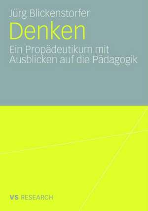 Denken.: Ein Propädeutikum mit Ausblicken auf die Pädagogik de Jürg Blickenstorfer