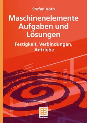 Maschinenelemente Aufgaben und Lösungen: Festigkeit, Verbindungen, Antriebe de Stefan Vöth