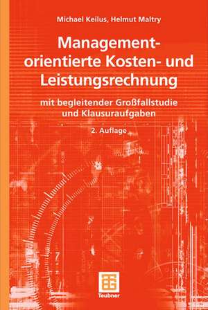 Managementorientierte Kosten- und Leistungsrechnung: mit begleitender Großfallstudie und Klausuraufgaben de Michael Keilus