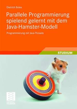 Parallele Programmierung spielend gelernt mit dem Java-Hamster-Modell: Programmierung mit Java-Threads de Dietrich Boles