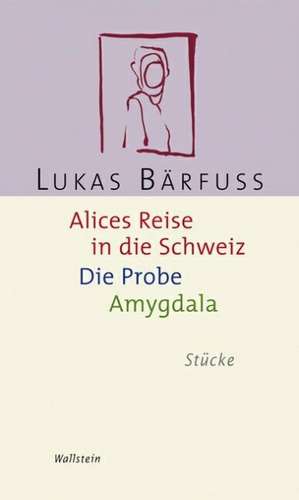 Alices Reise in die Schweiz / Die Probe / Amygdala de Lukas Bärfuss