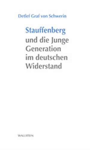 Stauffenberg und die Junge Generation im deutschen Widerstand de Detlef Graf von Schwerin