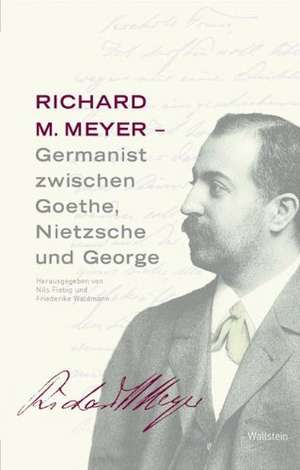 Richard M. Meyer - Germanist zwischen Goethe, Nietzsche und George de Nils Fiebig