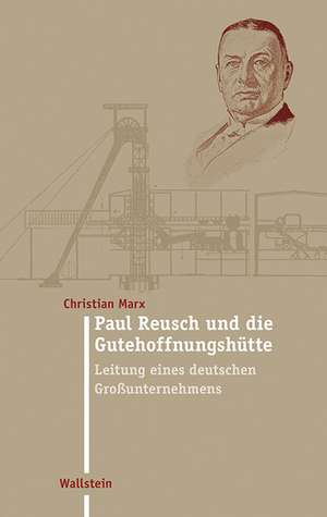 Paul Reusch und die Gutehoffnungshütte de Christian Marx