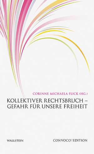 Kollektiver Rechtsbruch - Gefahr für unsere Freiheit de Corinne Michaela Flick