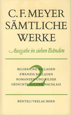 Sämtliche Werke 2. Bilder und Balladen, Zwanzig Balladen, Romanzen und Bilder, Gedichte aus dem Nachlass de Conrad Ferdinand Meyer