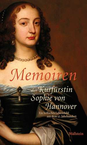 Memoiren der Kurfürstin Sophie von Hannover de Martina Trauschke