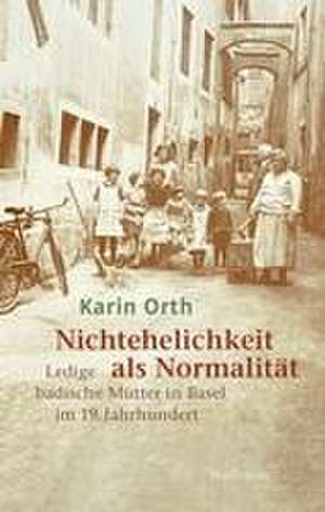 Nichtehelichkeit als Normalität de Karin Orth