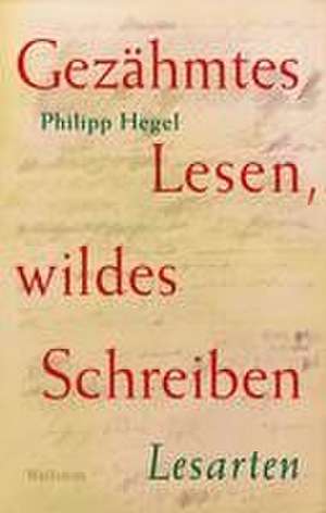 Gezähmtes Lesen, wildes Schreiben Band 1 de Philipp Hegel