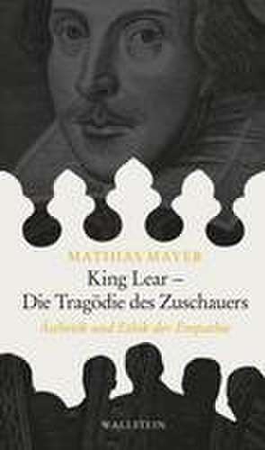 King Lear - Die Tragödie des Zuschauers de Mathias Mayer