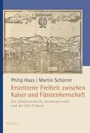 Erstrittene Freiheit zwischen Kaiser und Fürstenherrschaft de Philip Haas