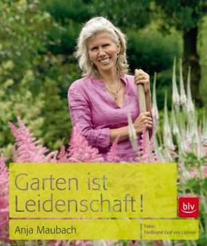 Garten ist Leidenschaft de Anja Maubach