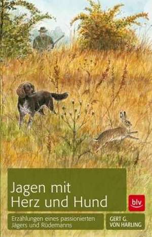 Jagen mit Herz und Hund de Gert G. von Harling