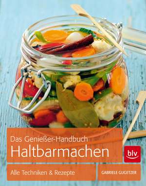 Das Genießer-Handbuch Haltbarmachen de Gabriele Gugetzer