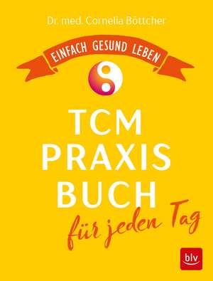 Das TCM-Praxisbuch für jeden Tag de Cornelia Böttcher