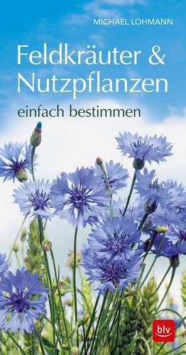 Feldkräuter & Nutzpflanzen einfach bestimmen de Michael Lohmann